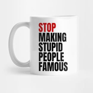 " Stop making stupid people famous " Quote Mug